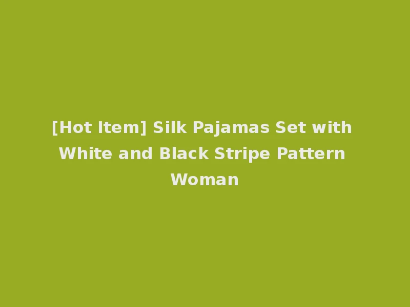 [Hot Item] Silk Pajamas Set with White and Black Stripe Pattern Woman