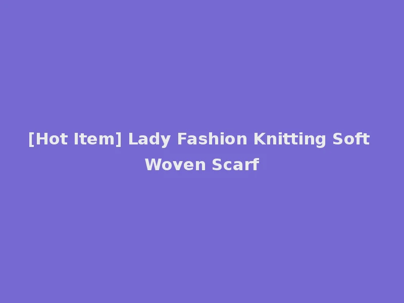 [Hot Item] Lady Fashion Knitting Soft Woven Scarf