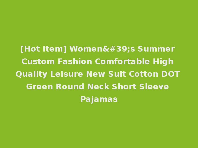 [Hot Item] Women's Summer Custom Fashion Comfortable High Quality Leisure New Suit Cotton DOT Green Round Neck Short Sleeve Pajamas