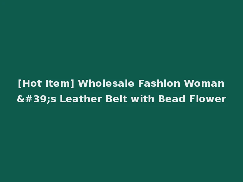 [Hot Item] Wholesale Fashion Woman's Leather Belt with Bead Flower