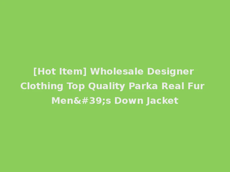 [Hot Item] Wholesale Designer Clothing Top Quality Parka Real Fur Men's Down Jacket