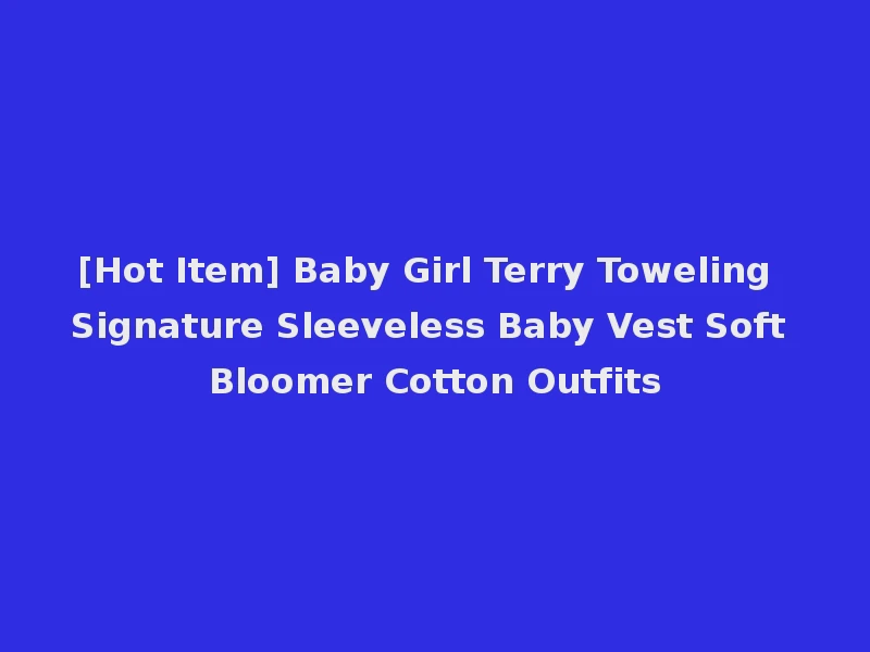 [Hot Item] Baby Girl Terry Toweling Signature Sleeveless Baby Vest Soft Bloomer Cotton Outfits