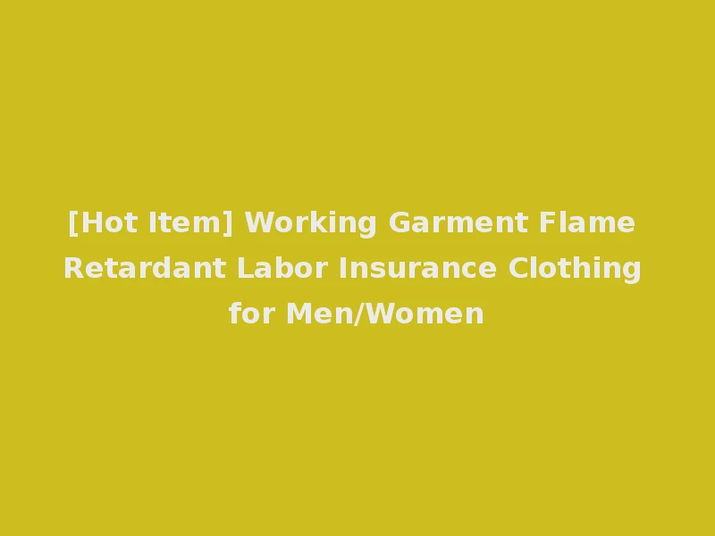 [Hot Item] Working Garment Flame Retardant Labor Insurance Clothing for Men/Women