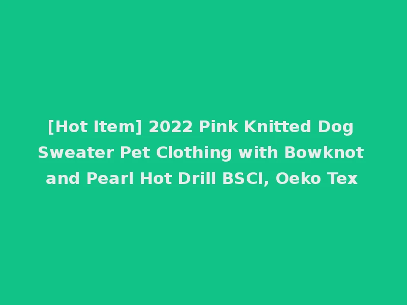 [Hot Item] 2022 Pink Knitted Dog Sweater Pet Clothing with Bowknot and Pearl Hot Drill BSCI, Oeko Tex