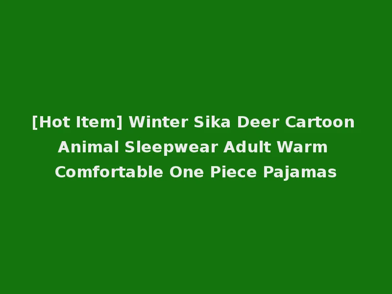 [Hot Item] Winter Sika Deer Cartoon Animal Sleepwear Adult Warm Comfortable One Piece Pajamas