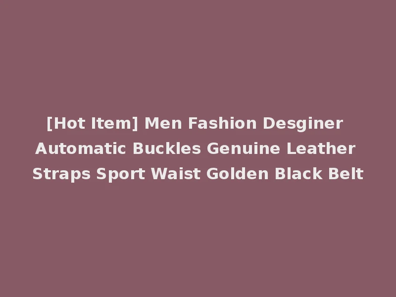[Hot Item] Men Fashion Desginer Automatic Buckles Genuine Leather Straps Sport Waist Golden Black Belt