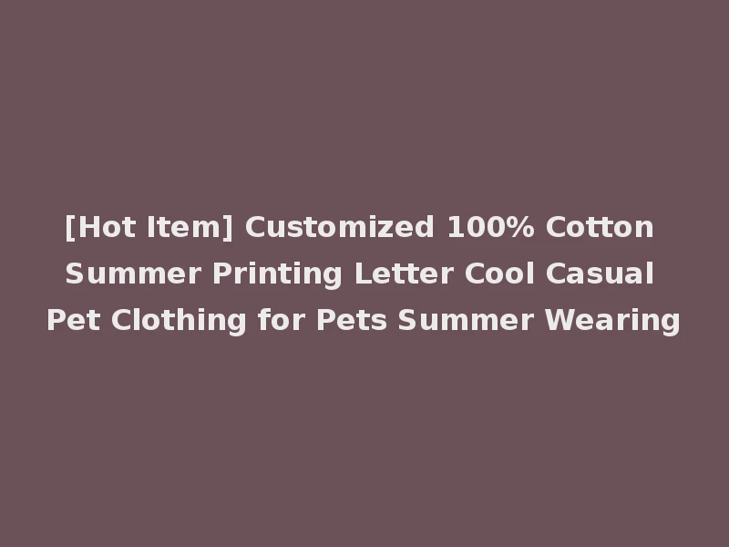 [Hot Item] Customized 100% Cotton Summer Printing Letter Cool Casual Pet Clothing for Pets Summer Wearing