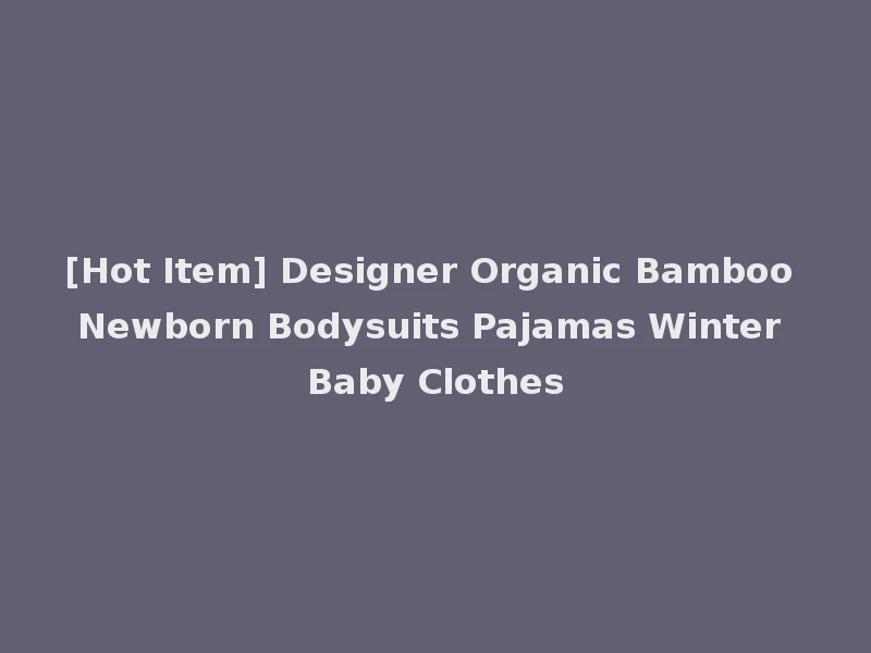 [Hot Item] Designer Organic Bamboo Newborn Bodysuits Pajamas Winter Baby Clothes