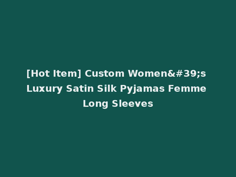 [Hot Item] Custom Women's Luxury Satin Silk Pyjamas Femme Long Sleeves
