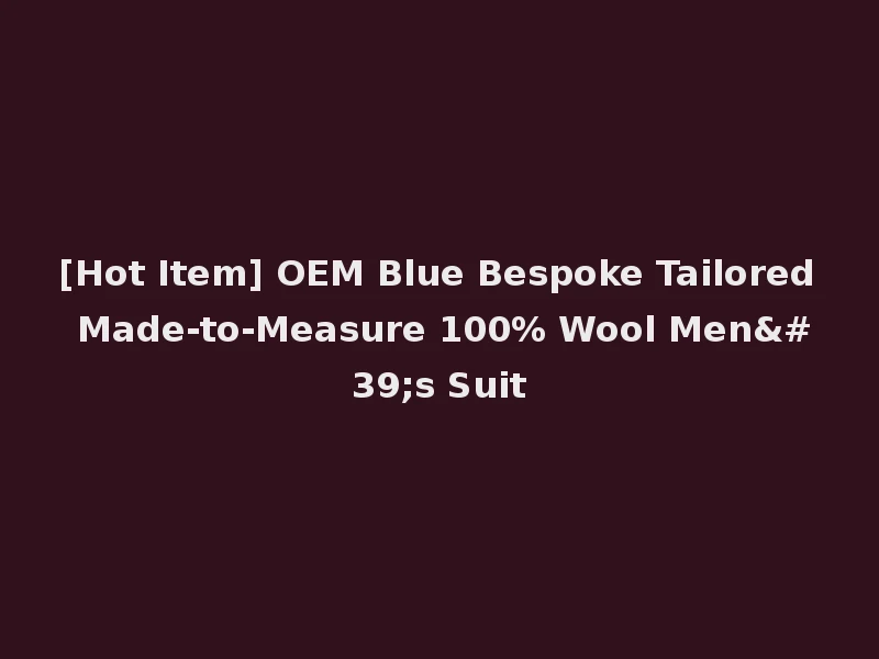 [Hot Item] OEM Blue Bespoke Tailored Made-to-Measure 100% Wool Men's Suit