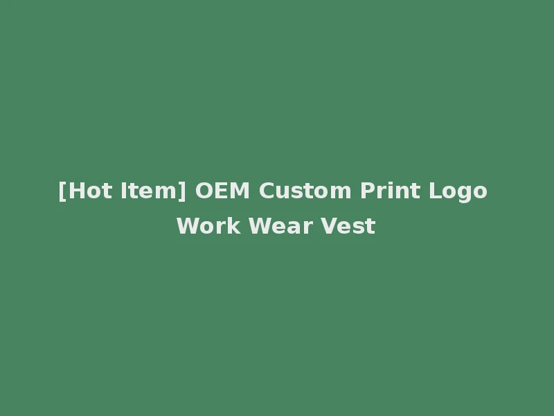 [Hot Item] OEM Custom Print Logo Work Wear Vest