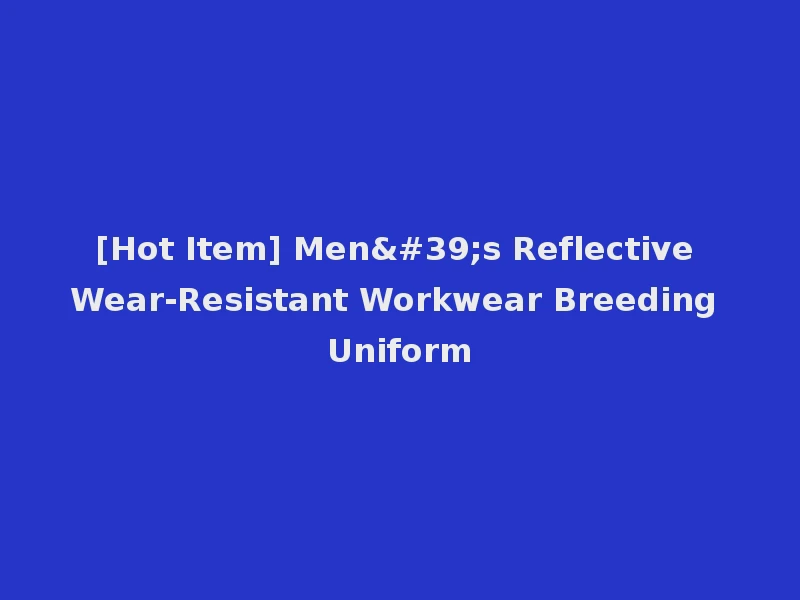 [Hot Item] Men's Reflective Wear-Resistant Workwear Breeding Uniform