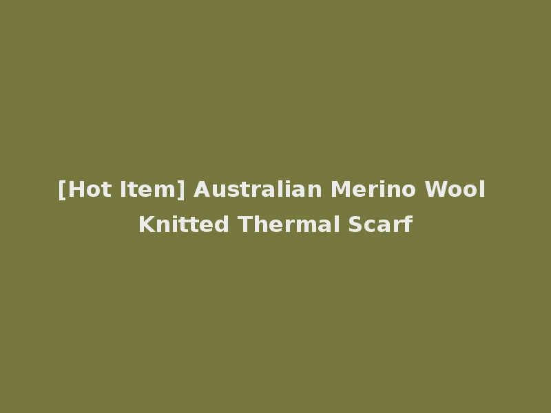 [Hot Item] Australian Merino Wool Knitted Thermal Scarf