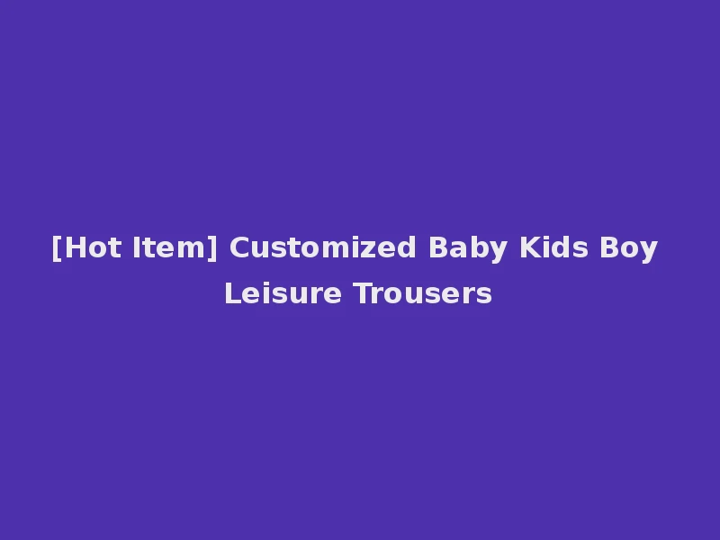 [Hot Item] Customized Baby Kids Boy Leisure Trousers