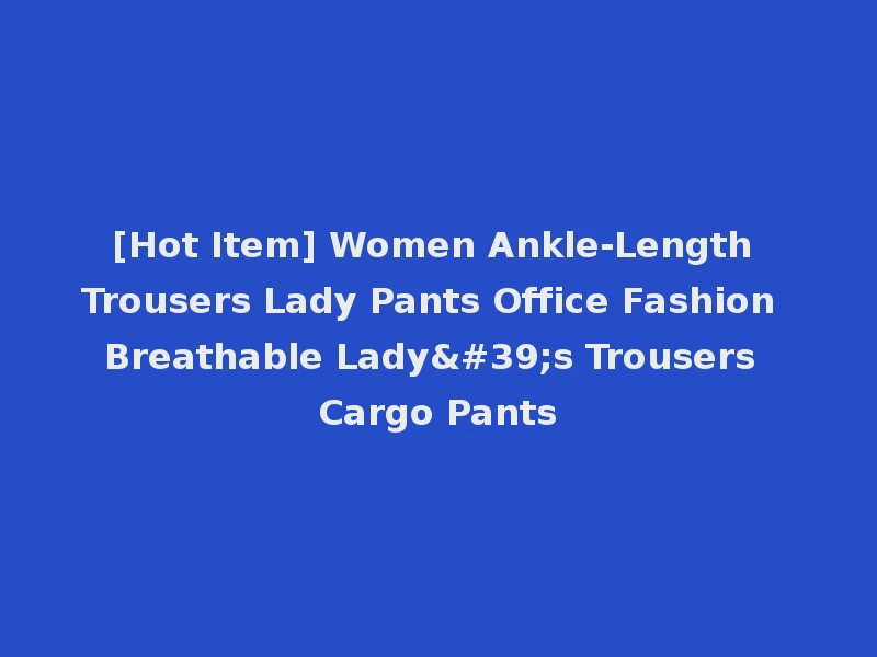 [Hot Item] Women Ankle-Length Trousers Lady Pants Office Fashion Breathable Lady's Trousers Cargo Pants