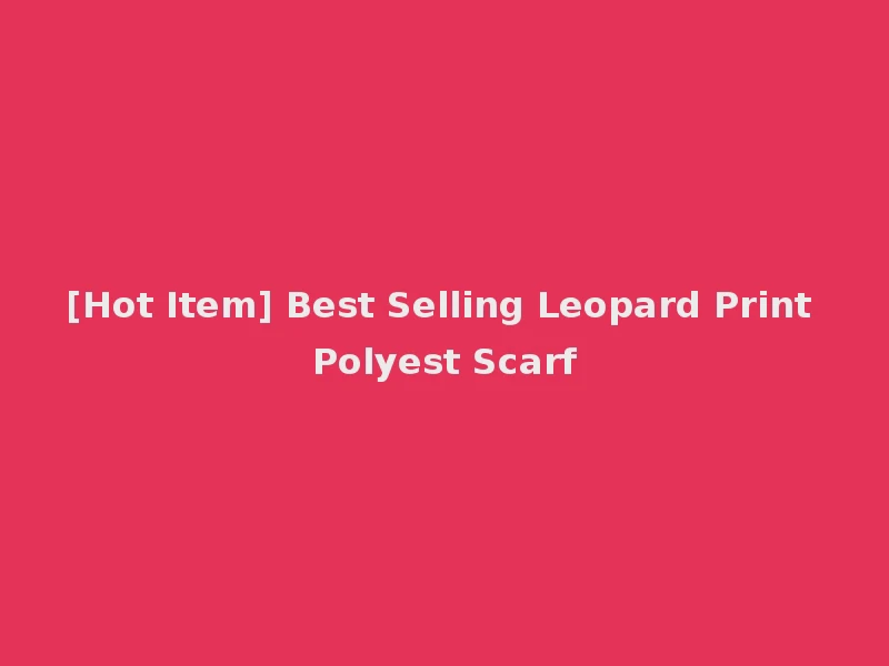 [Hot Item] Best Selling Leopard Print Polyest Scarf
