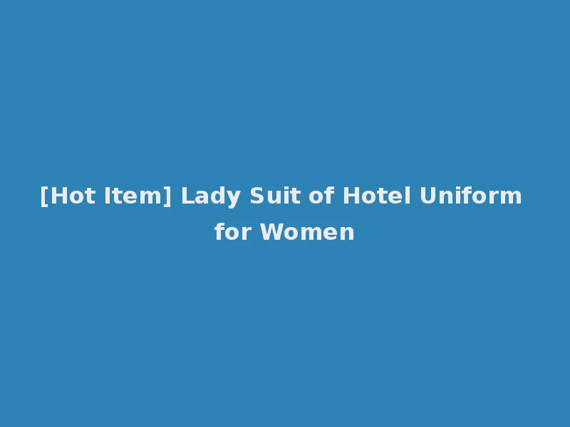 [Hot Item] Lady Suit of Hotel Uniform for Women