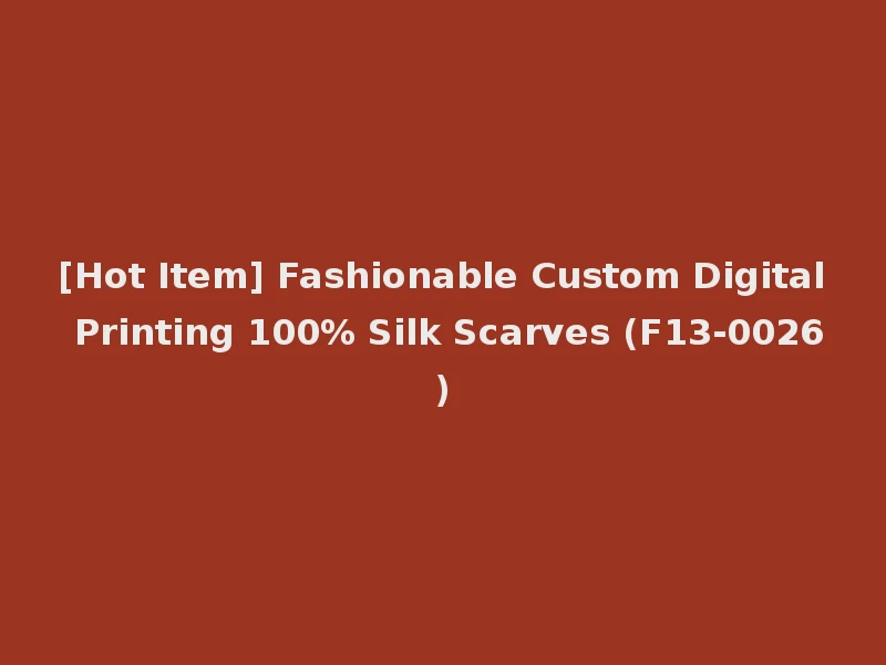 [Hot Item] Fashionable Custom Digital Printing 100% Silk Scarves (F13-0026)