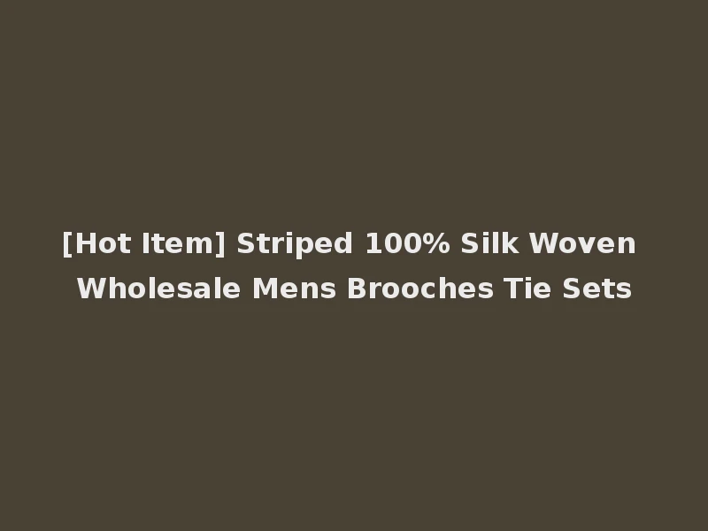 [Hot Item] Striped 100% Silk Woven Wholesale Mens Brooches Tie Sets
