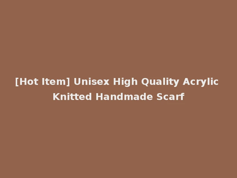[Hot Item] Unisex High Quality Acrylic Knitted Handmade Scarf