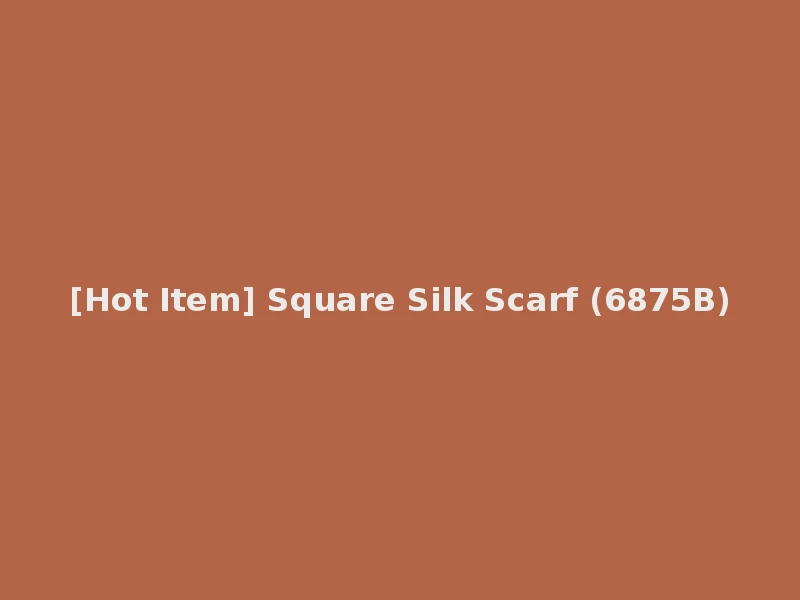 [Hot Item] Square Silk Scarf (6875B)