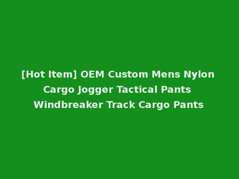 [Hot Item] OEM Custom Mens Nylon Cargo Jogger Tactical Pants Windbreaker Track Cargo Pants