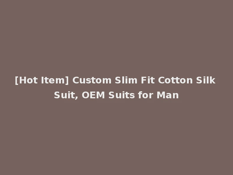 [Hot Item] Custom Slim Fit Cotton Silk Suit, OEM Suits for Man
