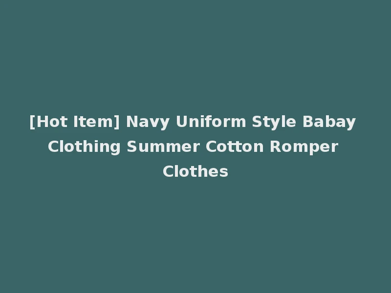 [Hot Item] Navy Uniform Style Babay Clothing Summer Cotton Romper Clothes