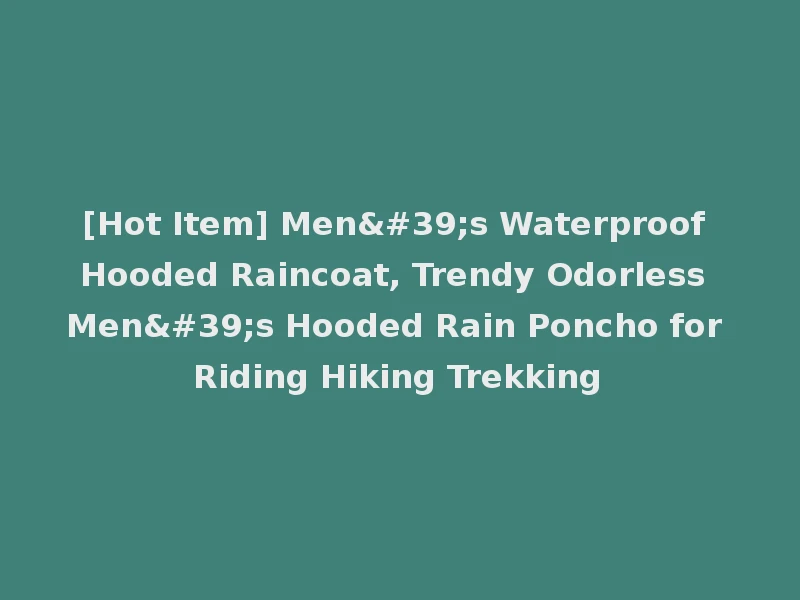 [Hot Item] Men's Waterproof Hooded Raincoat, Trendy Odorless Men's Hooded Rain Poncho for Riding Hiking Trekking