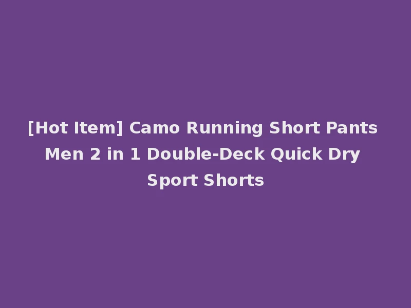 [Hot Item] Camo Running Short Pants Men 2 in 1 Double-Deck Quick Dry Sport Shorts