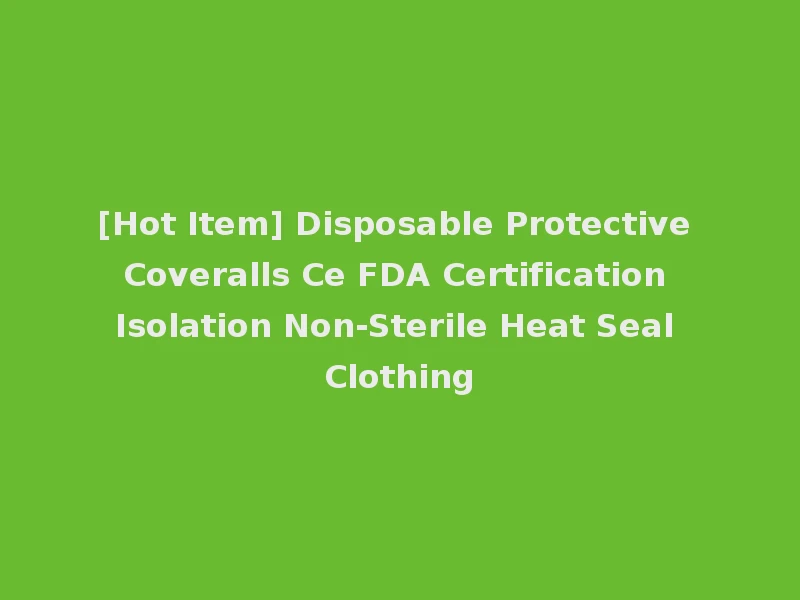 [Hot Item] Disposable Protective Coveralls Ce FDA Certification Isolation Non-Sterile Heat Seal Clothing