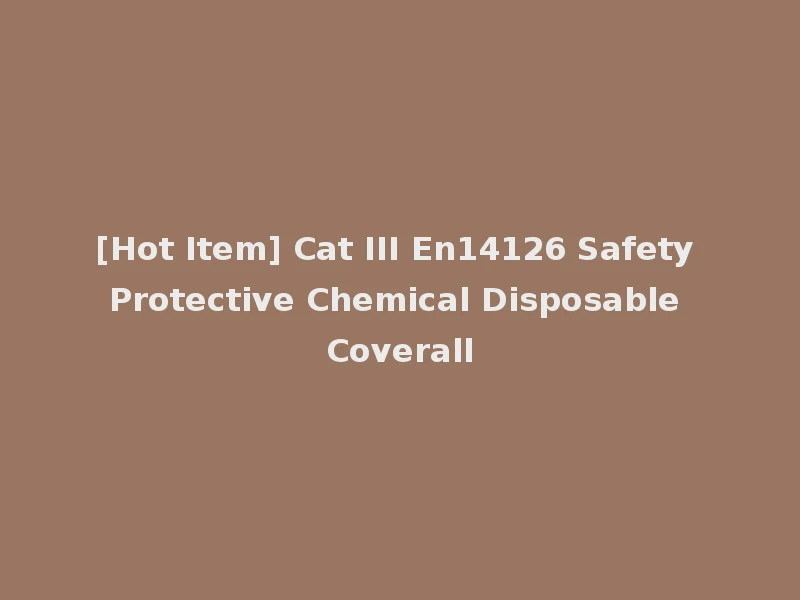 [Hot Item] Cat III En14126 Safety Protective Chemical Disposable Coverall