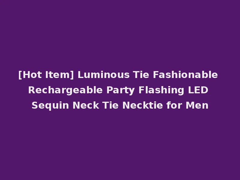 [Hot Item] Luminous Tie Fashionable Rechargeable Party Flashing LED Sequin Neck Tie Necktie for Men