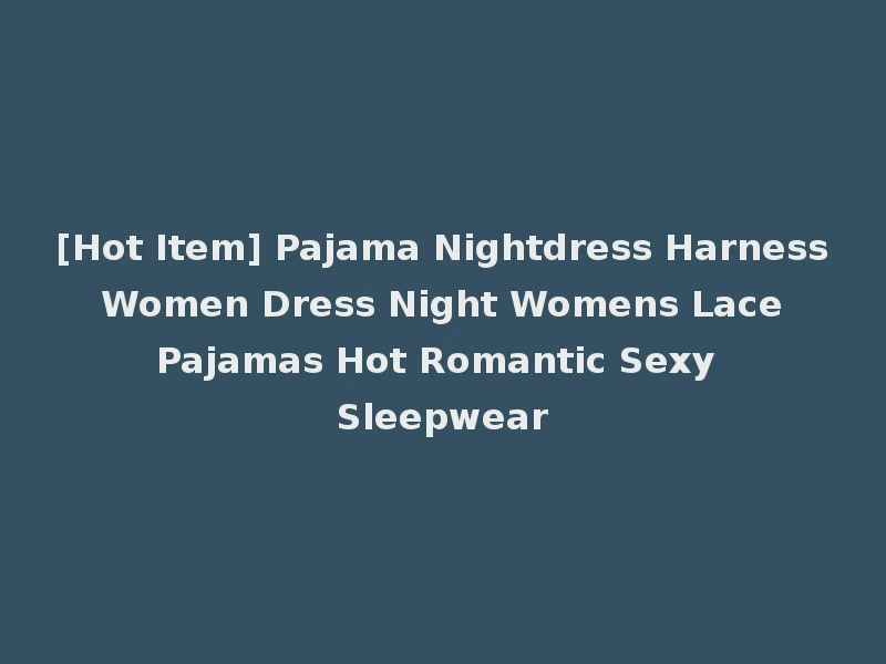 [Hot Item] Pajama Nightdress Harness Women Dress Night Womens Lace Pajamas Hot Romantic Sexy Sleepwear