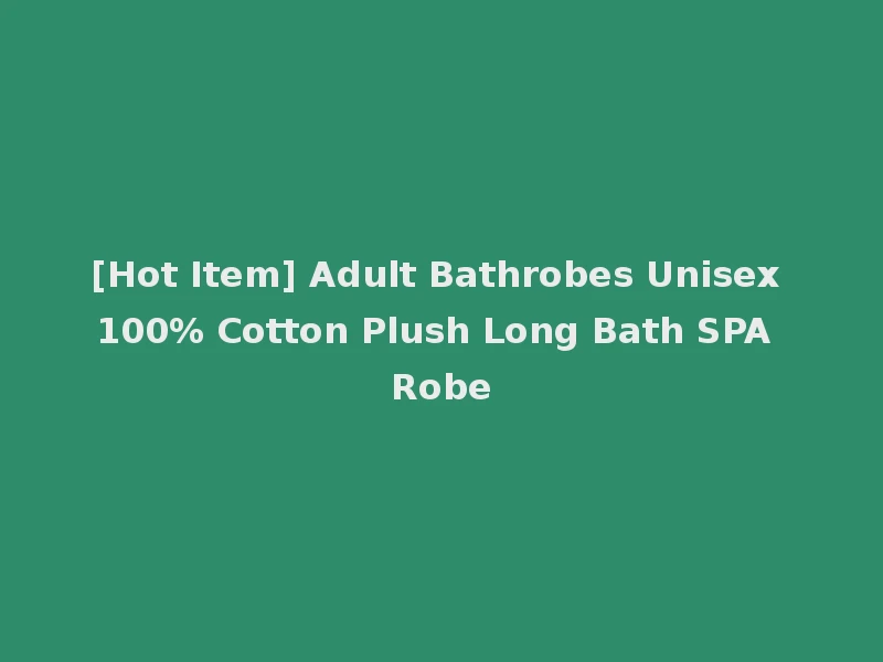 [Hot Item] Adult Bathrobes Unisex 100% Cotton Plush Long Bath SPA Robe