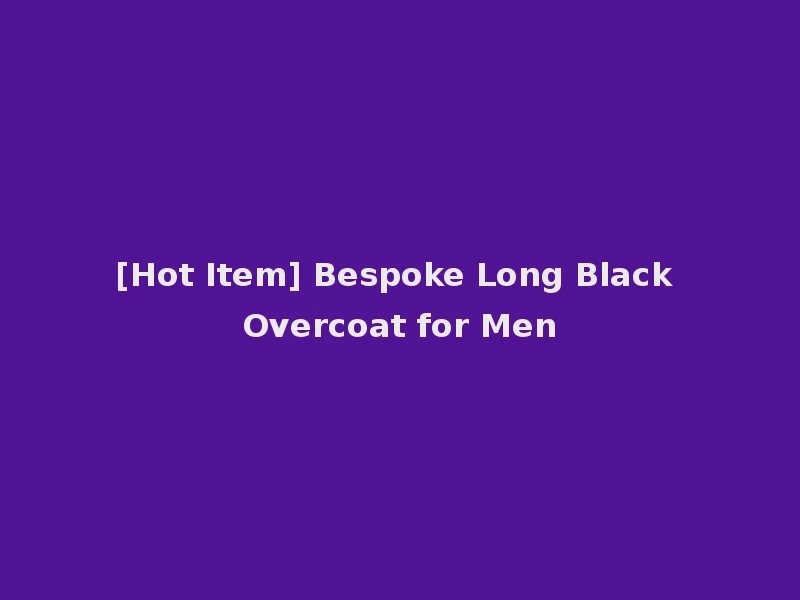 [Hot Item] Bespoke Long Black Overcoat for Men