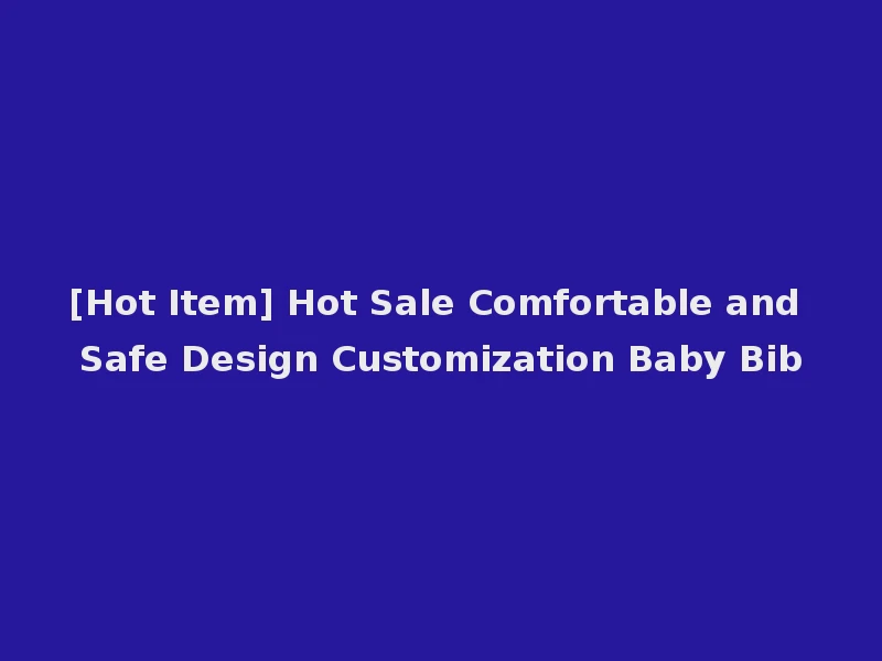 [Hot Item] Hot Sale Comfortable and Safe Design Customization Baby Bib