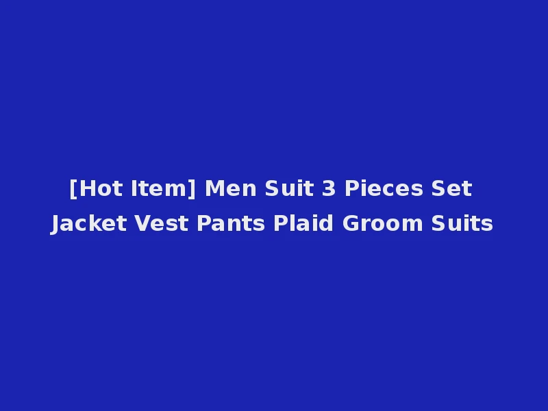 [Hot Item] Men Suit 3 Pieces Set Jacket Vest Pants Plaid Groom Suits