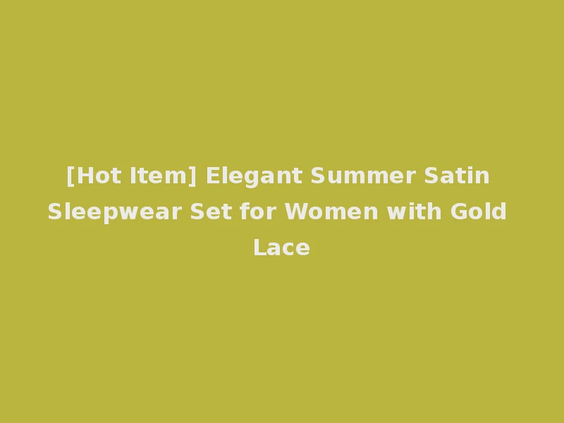 [Hot Item] Elegant Summer Satin Sleepwear Set for Women with Gold Lace