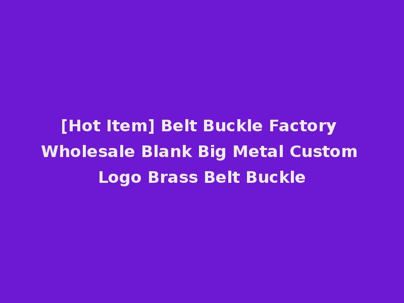 [Hot Item] Belt Buckle Factory Wholesale Blank Big Metal Custom Logo Brass Belt Buckle