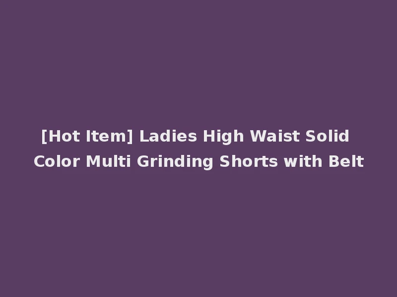 [Hot Item] Ladies High Waist Solid Color Multi Grinding Shorts with Belt