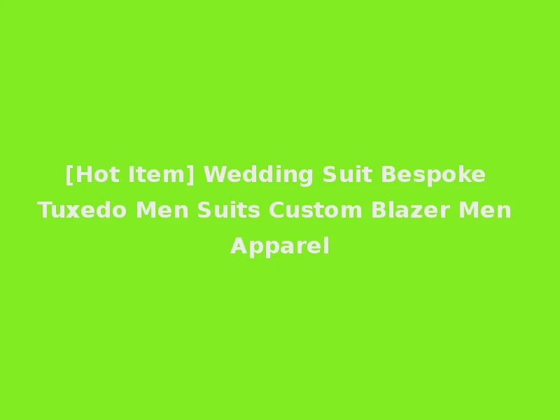 [Hot Item] Wedding Suit Bespoke Tuxedo Men Suits Custom Blazer Men Apparel