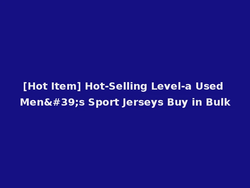 [Hot Item] Hot-Selling Level-a Used Men's Sport Jerseys Buy in Bulk