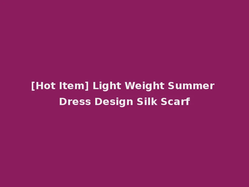 [Hot Item] Light Weight Summer Dress Design Silk Scarf