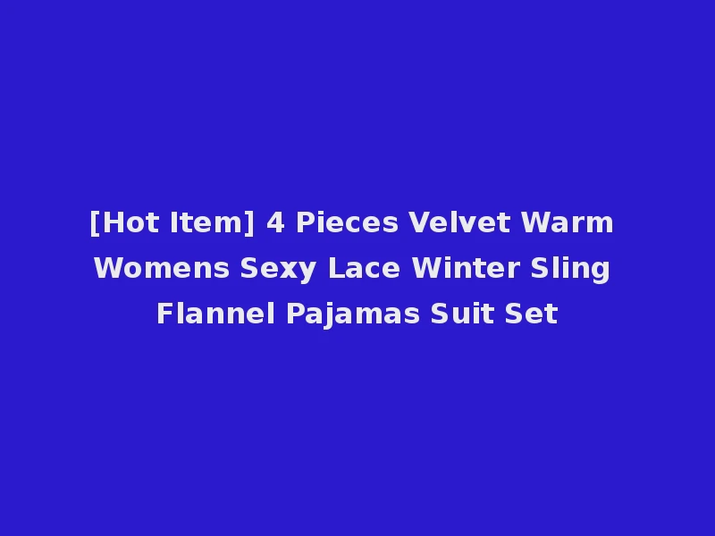 [Hot Item] 4 Pieces Velvet Warm Womens Sexy Lace Winter Sling Flannel Pajamas Suit Set