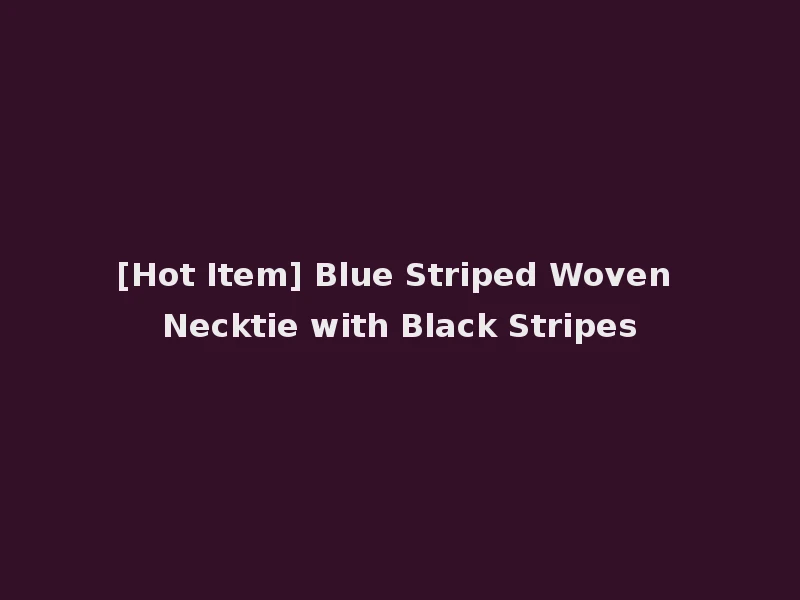 [Hot Item] Blue Striped Woven Necktie with Black Stripes