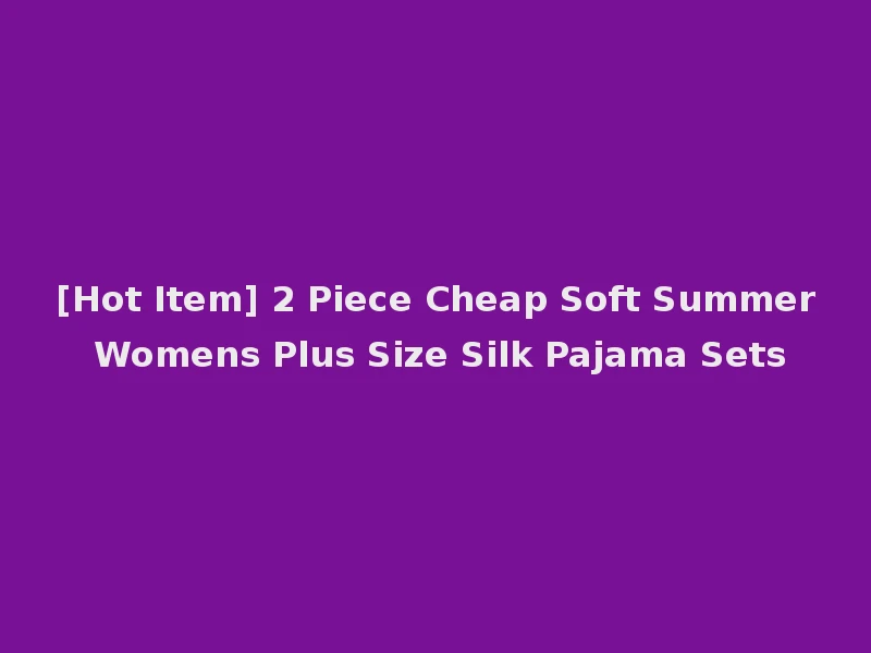 [Hot Item] 2 Piece Cheap Soft Summer Womens Plus Size Silk Pajama Sets