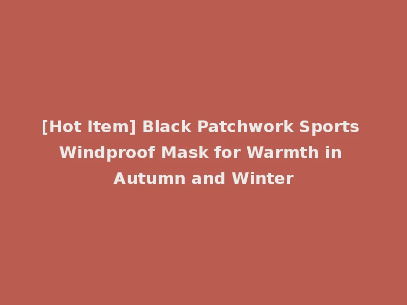 [Hot Item] Black Patchwork Sports Windproof Mask for Warmth in Autumn and Winter