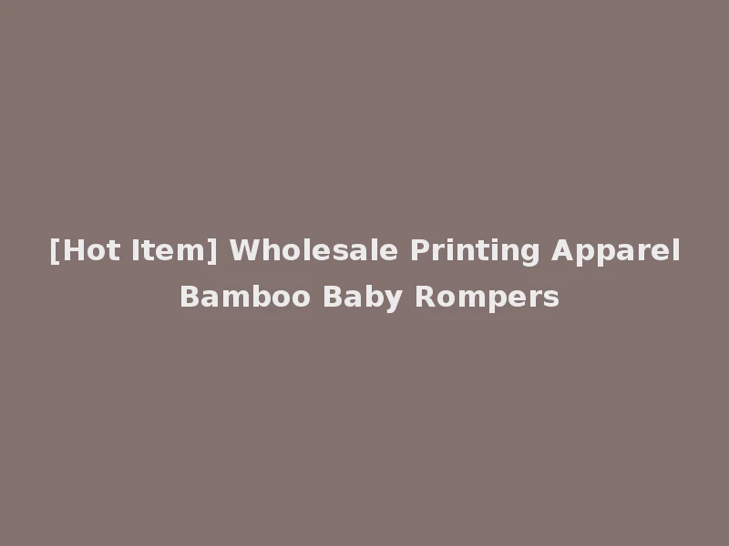 [Hot Item] Wholesale Printing Apparel Bamboo Baby Rompers