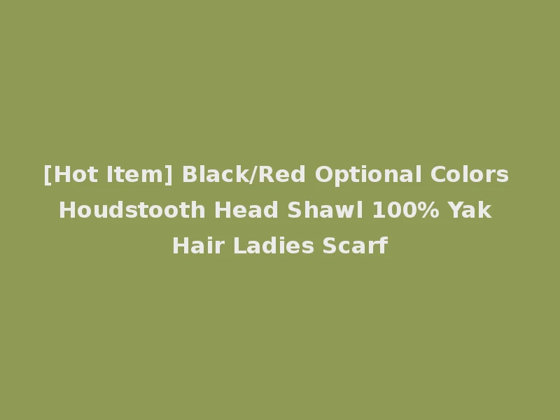 [Hot Item] Black/Red Optional Colors Houdstooth Head Shawl 100% Yak Hair Ladies Scarf